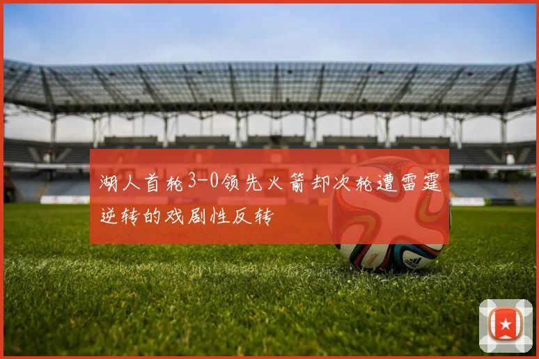 湖人首轮3-0领先火箭却次轮遭雷霆逆转的戏剧性反转