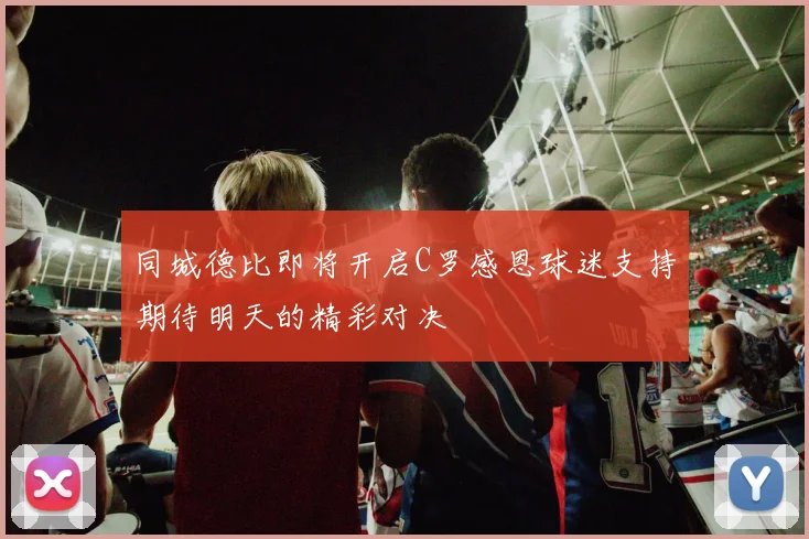 同城德比即将开启C罗感恩球迷支持期待明天的精彩对决