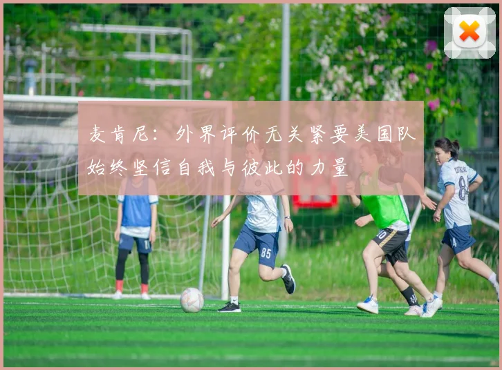 麦肯尼：外界评价无关紧要美国队始终坚信自我与彼此的力量